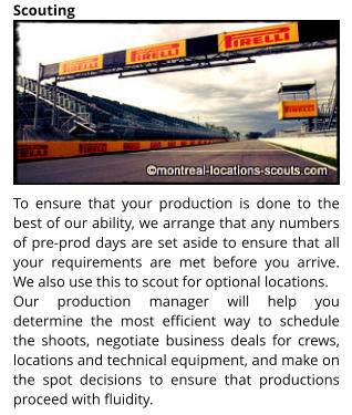 To ensure that your production is done to the best of our ability, we arrange that any numbers of pre-prod days are set aside to ensure that all your requirements are met before you arrive. We also use this to scout for optional locations. Our production manager will help you determine the most efficient way to schedule the shoots, negotiate business deals for crews, locations and technical equipment, and make on the spot decisions to ensure that productions proceed with fluidity. Scouting
