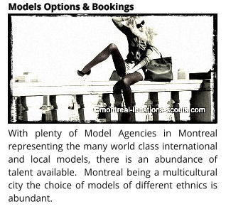 With plenty of Model Agencies in Montreal representing the many world class international and local models, there is an abundance of talent available.  Montreal being a multicultural city the choice of models of different ethnics is abundant.  Models Options & Bookings