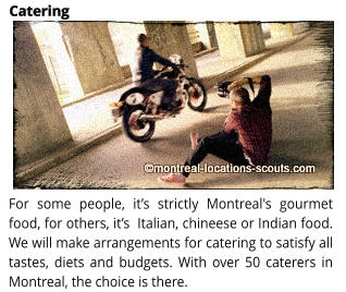 For some people, it’s strictly Montreal's gourmet food, for others, it’s  Italian, chineese or Indian food. We will make arrangements for catering to satisfy all tastes, diets and budgets. With over 50 caterers in Montreal, the choice is there. Catering